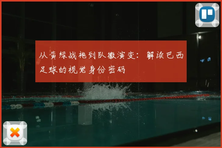 从黄绿战袍到队徽演变:解读巴西足球的视觉身份密码