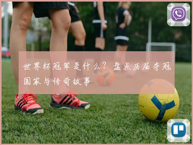 世界杯冠军是什么？盘点历届夺冠国家与传奇故事