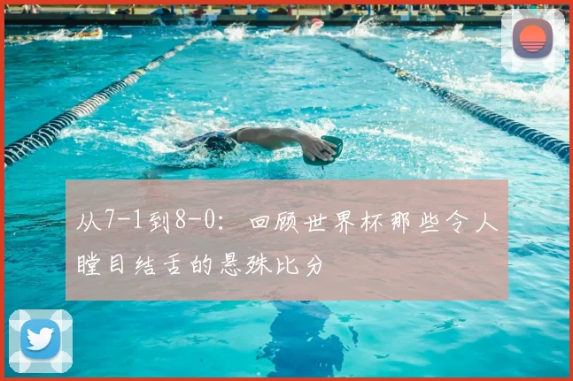 从7-1到8-0：回顾世界杯那些令人瞠目结舌的悬殊比分