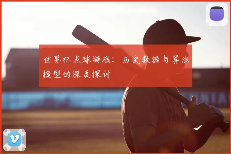 世界杯点球游戏：历史数据与算法模型的深度探讨