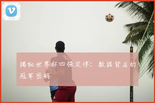 揭秘世界杯四强定律：数据背后的冠军密码