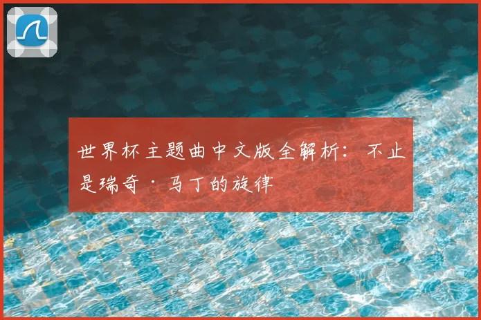 世界杯主题曲中文版全解析：不止是瑞奇·马丁的旋律