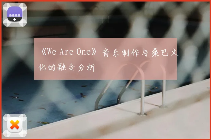 《We Are One》音乐制作与桑巴文化的融合分析