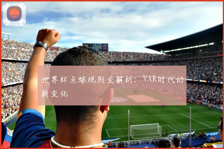 世界杯点球规则全解析:VAR时代的新变化