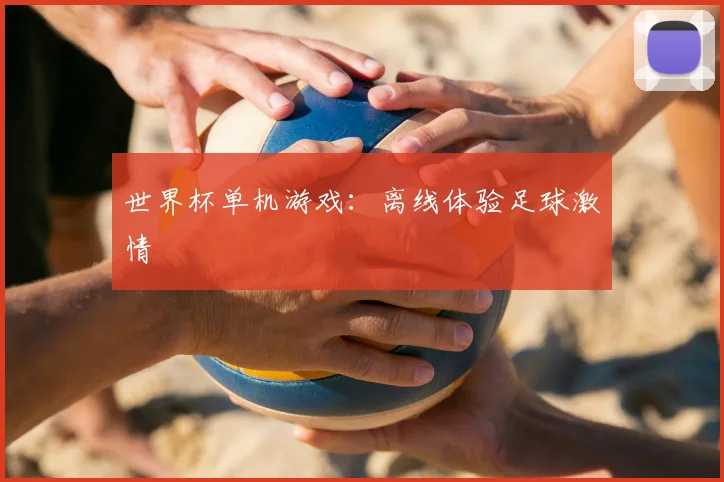 世界杯单机游戏:离线体验足球激情
